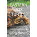 Eastern Box Turtle: The Ultimate Guide To Caring, Housing, Feeding, Diet, Nutrition, Health, Breeding And Raising A Loving Eastern Box Turtle