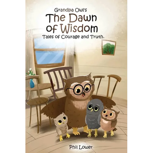 Grandpa Owl's The Dawn of Wisdom: Tales of Courage and Truth