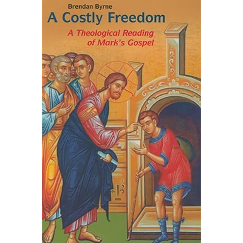 Costly Freedom: A Theological Reading of Mark's Gospel