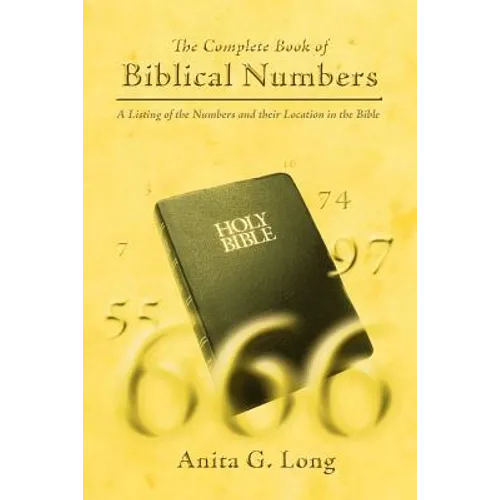 The Complete Book of Biblical Numbers: A Listing of the Numbers and Their Location in the Bible