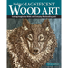 Making Magnificent Wood Art: Crafting Imaginative Works with Everyday Woodworking Tools