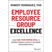 Employee Resource Group Excellence: Grow High Performing Ergs to Enhance Diversity, Equality, Belonging, and Business Impact