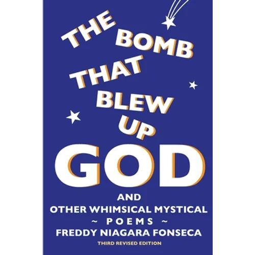 The Bomb That Blew Up God: And Other Whimsical Mystical Poems