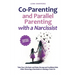 Co-Parenting and Parallel Parenting with a Narcissist - Practical Solutions: Take Your Life Back and Raise Strong and Confident Kids After Divorcing a