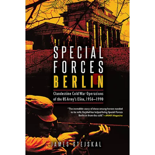 Special Forces Berlin: Clandestine Cold War Operations of the Us Army's Elite, 1956-1990