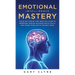 Emotional Intelligence Mastery (EQ): The Guide to Mastering Emotions and Why It Can Matter More Than IQ: The Guide to Mastering Emotions and Why It Ca
