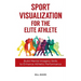 Sport Visualization for the Elite Athlete: Build Mental Imagery Skills to Enhance Athletic Performance