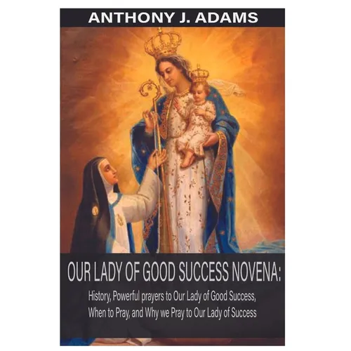 Our Lady of Good Success Novena: History, Powerful Prayers to Our Lady of Good Success, When to Pray, and Why We Pray to Our Lady of Success