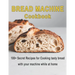 Bread Machine Cookbook: 100+ Secret recipes for Cooking tasty bread with your machine while at home