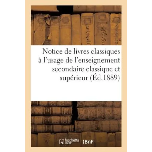Notice de Livres Classiques À l'Usage de l'Enseignement Secondaire Classique Et Supérieur