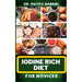 Iodine Rich Diet for Novices: Enriched Recipes, Foods, Meal Plan & Procedures For Vibrant Health, Holistic Healing, Iodine-Enriched Lifestyle And Mo