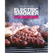 Electric Smoker Cookbook: Electric Smoker Recipes, Tips, and Techniques to Smoke Meat like a Pitmaster