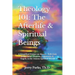 Theology 101: The Afterlife & Spiritual Beings: A Simplified Primer on Heaven, Hell, God, Jesus, Satan, Demons, Judgments, & Angels in the Unseen Spir