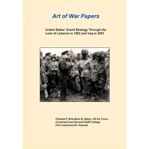 United States Grand Strategy Through the Lens of Lebanon in 1983 and Iraq in 2003 (Art of War Papers Series)