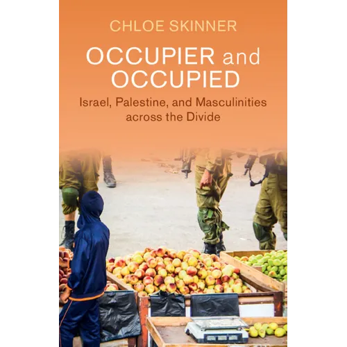 Occupier and Occupied: Israel, Palestine, and Masculinities Across the Divide