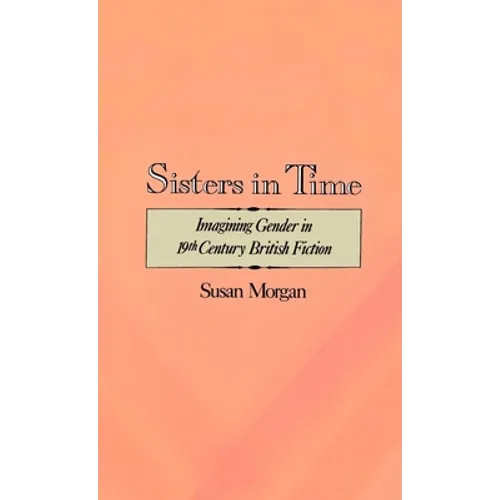 Sisters in Time: Imagining Gender in Nineteenth-Century British Fiction