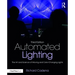 Automated Lighting: The Art and Science of Moving and Color-Changing Lights