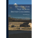 Notes of Our Trip Across British Columbia [microform]: From Golden, on the Canadian Pacific Railway, to Kootenai, in Idaho, on the Northern Pacific Ra