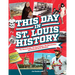 This Day in St. Louis History: The Famous, Infamous, and Everything in Between