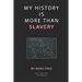 My History Is More Than Slavery