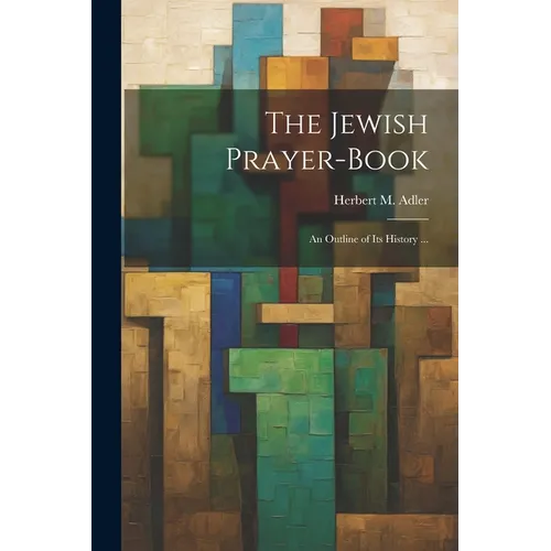 The Jewish Prayer-book: An Outline of Its History ...