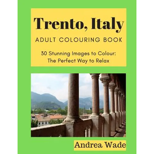 Trento, Italy Adult Colouring Book: 30 Stunning Images to Colour: The Perfect Way to Relax