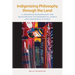 Indigenizing Philosophy Through the Land: A Trickster Methodology for Decolonizing Environmental Ethics and Indigenous Futures