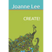 Create!: Accessing Depth Creativity, Divine Guidance and Universal Wisdom at Will