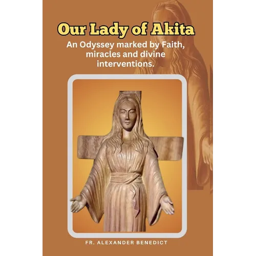 Our Lady of Akita: An Odyssey marked by Faith, miracles and divine interventions.
