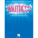Waitress - Vocal Selections: The Irresistible New Broadway Musical - Songbook with Sheet Music and Lyrics for Vocal with Piano Accompaniment