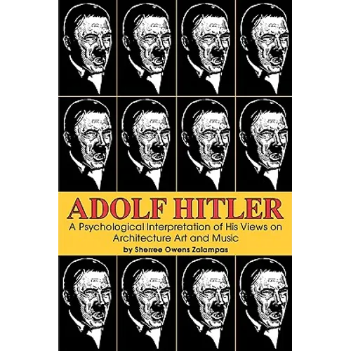 Adolf Hitler: A Psychological Interpretation of His Views on Architecture, Art, and Music