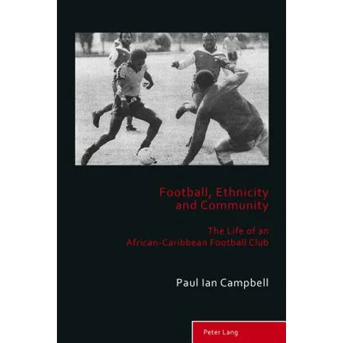 Football, Ethnicity and Community: The Life of an African-Caribbean Football Club