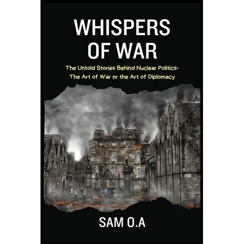 Whispers of War: The Untold Stories Behind Nuclear Politics - The Art of War or the Art of Diplomacy