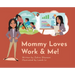 Mommy Loves Work & Me!