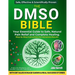 The Dmso Bible: Your Practical Guide to Safe, Natural Pain Relief and Lasting Healing With Detailed Dosage Guides & Real Success Stories.