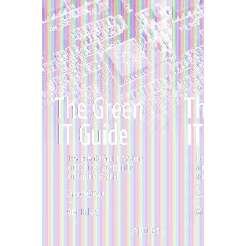 The Green It Guide: How to Make Your It Systems and Business Sustainable and Carbon Neutral