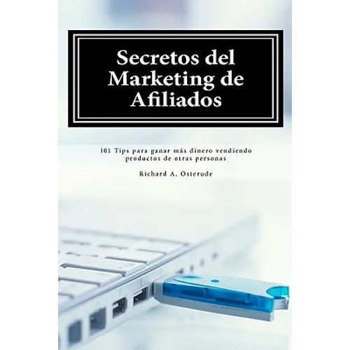 Secretos del Marketing de Afiliados: 101 Tips para ganar más dinero vendiendo productos de otras personas