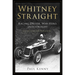 Whitney Straight: Racing Driver, War Hero, Industrialist - The Authorised Biography