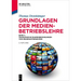 Grundlagen Der Medienbetriebslehre: Band 1: Ökonomische Rahmenbedingungen Von Medienunternehmen