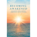 Becoming Awakened: An Insightful Guide to Spiritual Enlightenment and Self-Awareness