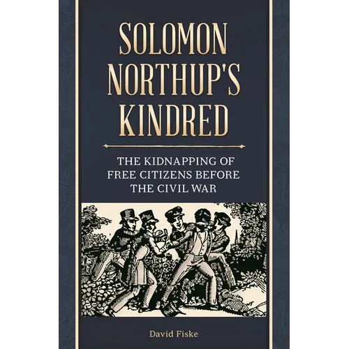 Solomon Northup's Kindred: The Kidnapping of Free Citizens before the Civil War