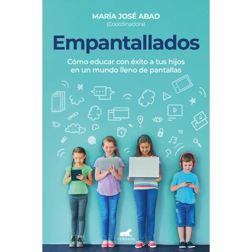 Empantallados. El Impacto de Las Pantallas En La Vida Familiar / Screened. How to Raise Your Kids Successfully in a World Filled with Screens