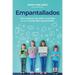 Empantallados. El Impacto de Las Pantallas En La Vida Familiar / Screened. How to Raise Your Kids Successfully in a World Filled with Screens