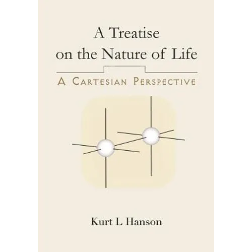 A Treatise on the Nature of Life: A Cartesian Perspective