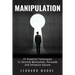 Manipulation: 31 Powerful Techniques to Secretly Manipulate, Persuade and Influence People