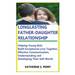 Longlasting Father-Daughter Relationship: Everything Fathers Need to Know about Building, Bounding, Developing, Communicating, Parenting Topics, and B
