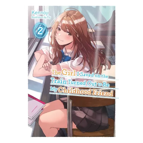 The Girl I Saved on the Train Turned Out to Be My Childhood Friend, Vol. 2 (Light Novel): Volume 2