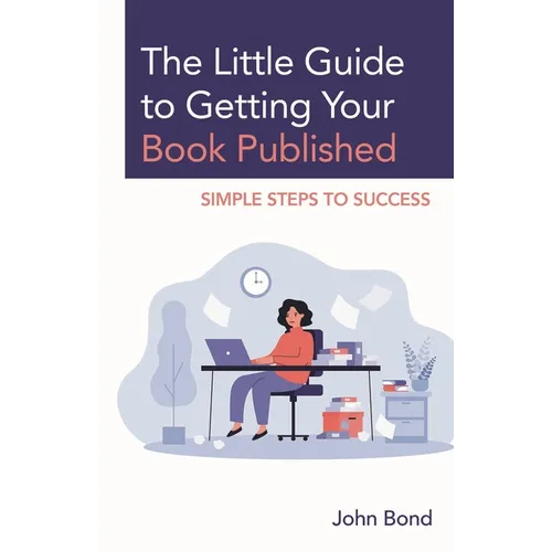 The Little Guide to Getting Your Book Published: Simple Steps to Success