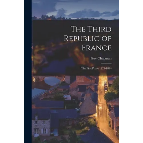 The Third Republic of France; the First Phase 1871-1894