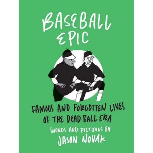 Baseball Epic: Famous and Forgotten Lives of the Dead Ball Era